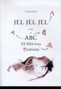 Varga Csaba - Jel, jel, jel avagy az ABC 30.000 éves története