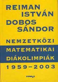 Reiman István; Dobos Sándor - Nemzetközi Matematikai Diákolimpiák 1959-2003.