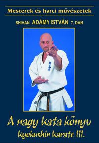 Shihan Adámy István - A nagy Kata könyv - Kyokushin Karate III.
