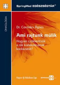 Dr. Cornides Ágnes - Ami rajtunk múlik-Hogyan csökkentsük a rák kialakulásának kockázatát?