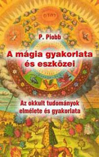 Pierre Piobb - A mágia gyakorlata és eszközei