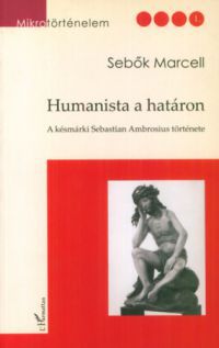 Sebők Marcell - Humanista a határon - A késmárki Sebastian Ambrosius története