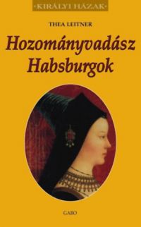 Thea Leitner - Hozományvadász Habsburgok