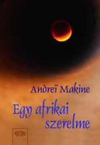 Andrei Makine - Egy afrikai szerelme