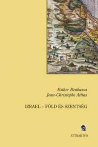 Esther Benbassa; Jean-Cristophe Attias - Izrael - Föld és szentség