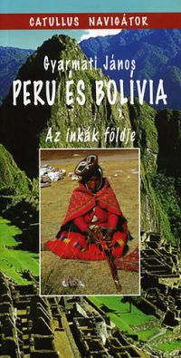 Gyarmati János - Peru és Bolívia - az inkák földje