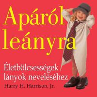 Harry H. Harrison Jr. - Apáról leányra - Életbölcsességek lányok neveléséhez