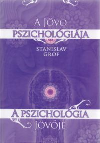 Stanislav Grof - A jövő pszichológiája - a pszichológia jövője