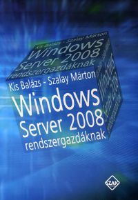 Szalay Márton; Kis Balázs - Windows server 2008 rendszergazdáknak