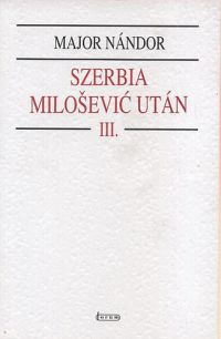 Major Nándor - Szerbia Milosevics után III.