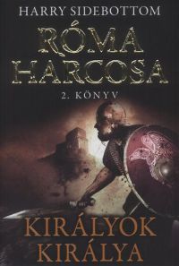 Harry Sidebottom - Királyok királya - Róma harcosa 2. könyv