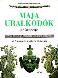 Simon Martin; Nikolai Grube - Maja uralkodók krónikája - Az ősi maja királyságok feltárása