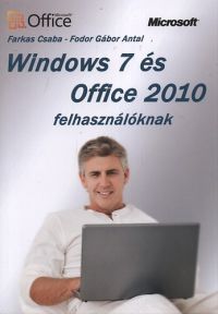 Farkas Csaba; Fodor Gábor Antal - Windows 7 és Office 2010 felhasználóknak