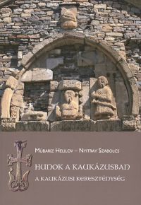 Mübariz Helilov; Nyitray Szabolcs - Hunok a Kaukázusban - A kaukázusi kereszténység