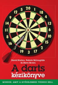 David Norton; Patrick Mcloughlin; Steve Brown - A darts kézikönyve - Minden, amit a győzelemhez tudnod kell