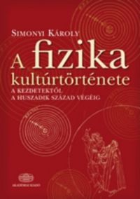 Simonyi Károly - A fizika kultúrtörténete a kezdetektől a huszadik század végéig
