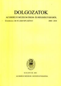 - Dolgozatok az erdélyi múzeum érem- és régiségtárából - Új sorozat III-IV. (XIII-XIV) kötet 2008-2010