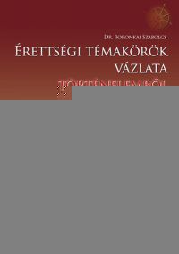 Dr. Boronkai Szabolcs - Érettségi témakörök vázlata történelemből (emelt szint)