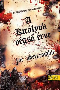 Joe Abercrombie - A királyok végső érve - Az első törvény: Harmadik könyv