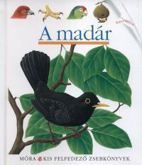René Mettler; Claude Delafosse - A madár - Kis felfedező zsebkönyvek 25.