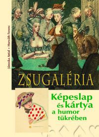 Horváth Ferenc; Jánoska Antal - Zsugaléria - Képeslap és kártya a humor tükrében