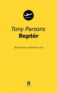 Tony Parsons - Reptér - Hét történet a Heathrow-ról
