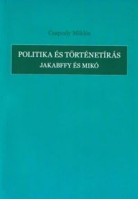 Csapody Miklós - Politika és történetírás - Jakabffy és Mikó