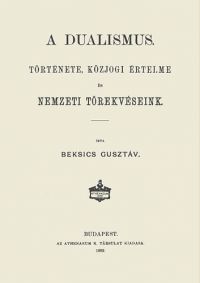 Beksics Gusztáv - A dualismus története, közjogi értelme és nemzeti törekvéseink