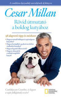 Cesar Millan - Rövid útmutató a boldog kutyához