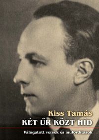 Kiss Tamás - Két űr közt híd - Válogatott versek és műfordítások
