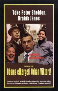 Tőke Péter (Peter Sheldon); Drábik János - Hazugság, hogy Obama elkergeti Orbán Viktort!