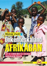 Molnár Zsolt - Önkénteskaland Afrikában - Egy év a hiedelmek és a valóság  varázslatos földjén