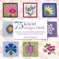 Lesley Stanfield - 75 kötött virágos blokk - Gyönyörű minták takarókhoz, kiegészítőkhöz és sok minden máshoz 