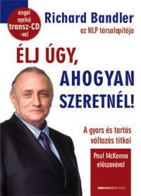 Richard Bandler - Élj úgy, ahogyan szeretnél! 