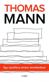 Thomas Mann - Egy apolitikus ember elmélkedései