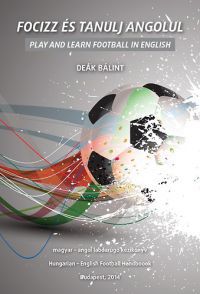Deák Bálint - Focizz és tanulj angolul - Play And Learn Football in English 