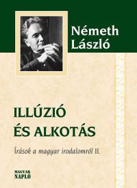 Németh László - Illúzió és alkotás - Írások a magyar irodalomról II.