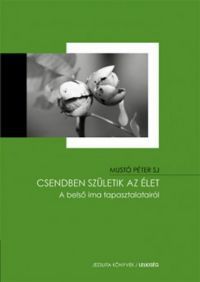 Mustó Pétersj - Csendben születik az élet - A belső ima tapasztalatairól