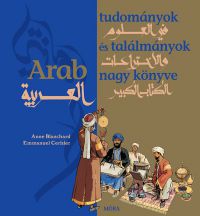 Anne Blanchard - Arab tudományok és találmányok nagy könyve