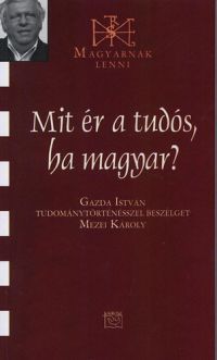 Mezei Károly - Mit ér a tudós, ha magyar?