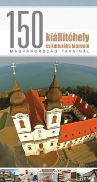 Pápay György; Vass Norbert - 150 kiállítóhely és kulturális látnivaló Magyarország tavainál