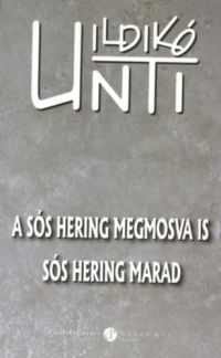 Unti Ildikó - A sós hering megmosva is sós hering marad