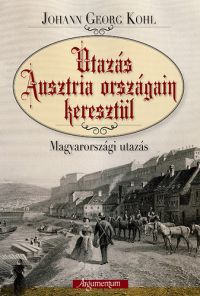 Johann Georg Kohl - Utazás Ausztria országain keresztül - Magyarországi utazás