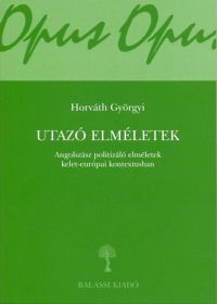 Horváth Györgyi - Utazó elméletek - Angolszász politizáló elméletek kelet-európai kontextusban