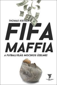Thomas Kistner - Fifa maffia - A futballvilág mocskos üzelmei