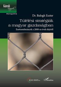 Dr. Balogh Eszter - Túlélési stratégiák a magyar gazdaságban