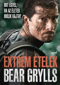 Bear Grylls - Extrém ételek - Mit egyél, ha az életed múlik rajta?