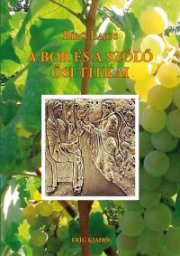 Bíró Lajos - A bor és a szőlő ősi titkai