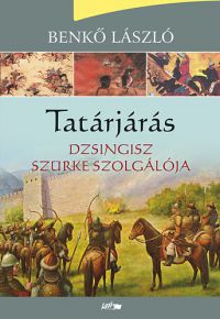 Benkő László - Tatárjárás - Dzsingisz szürke szolgálója