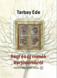 Tarbay Ede - Régi és új mesék Varjúdombról